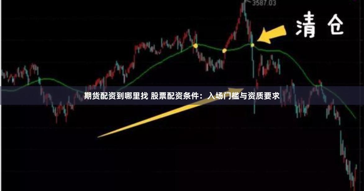 期货配资到哪里找 股票配资条件：入场门槛与资质要求