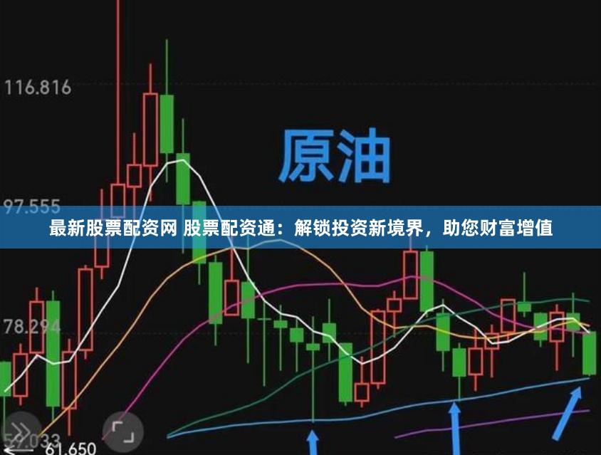 最新股票配资网 股票配资通：解锁投资新境界，助您财富增值